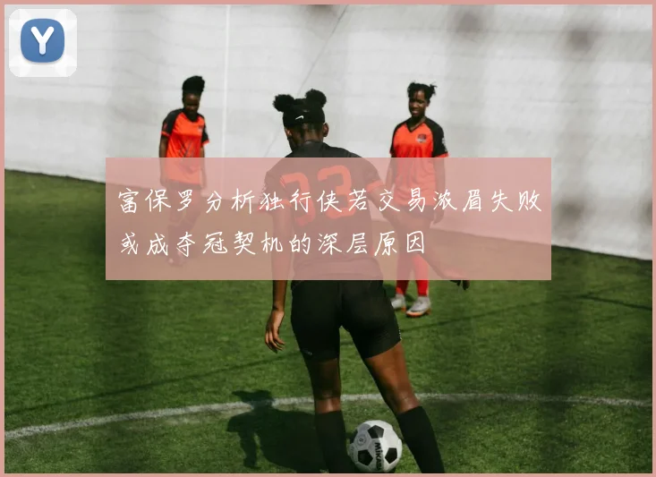 富保罗分析独行侠若交易浓眉失败或成夺冠契机的深层原因